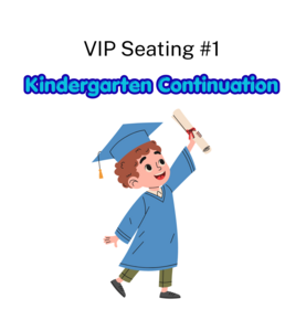 Kindergarten Continuation VIP Seating #1