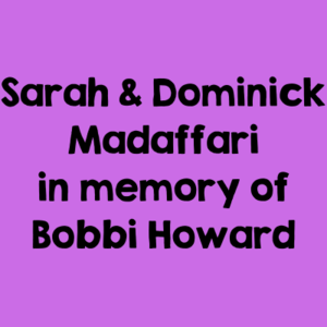 Sarah & Dom Madaffari in memory of Bobbi Howard