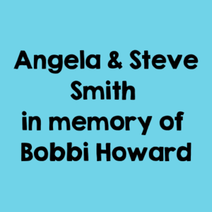 Angela & Steve Smith in memory of Bobbi Howard