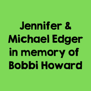 Jennifer & Michael Edger in memory of Bobbi Howard